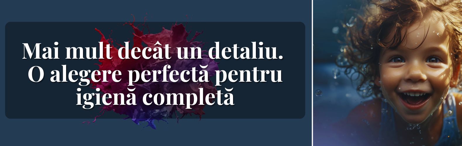 O alegere perfectă pentru igienă completă