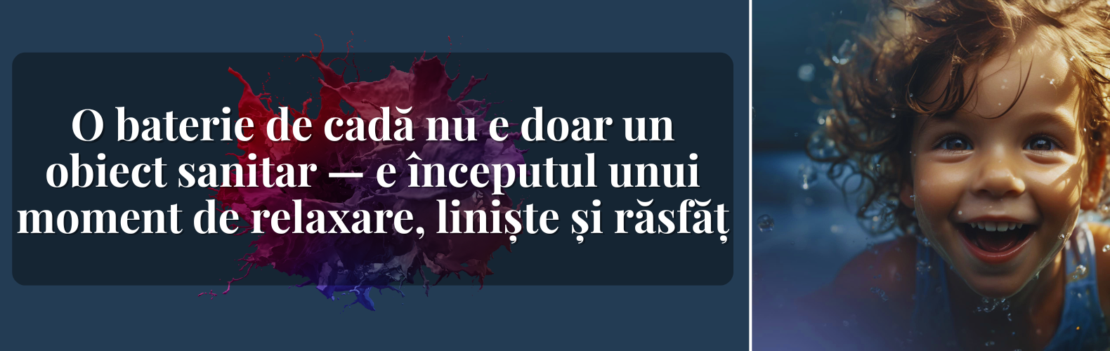 O baterie de cadă nu e doar un obiect sanitar — e începutul unui moment de relaxare, liniște și răsfăț