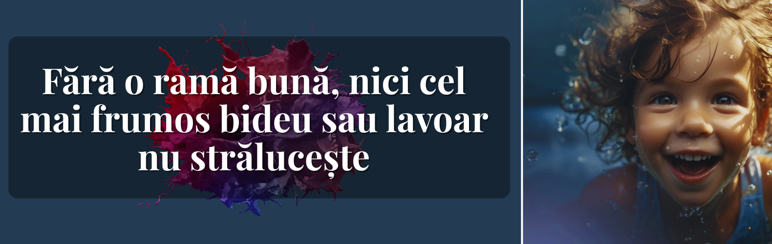 Fără o ramă bună, nici cel mai frumos lavoar nu strălucește