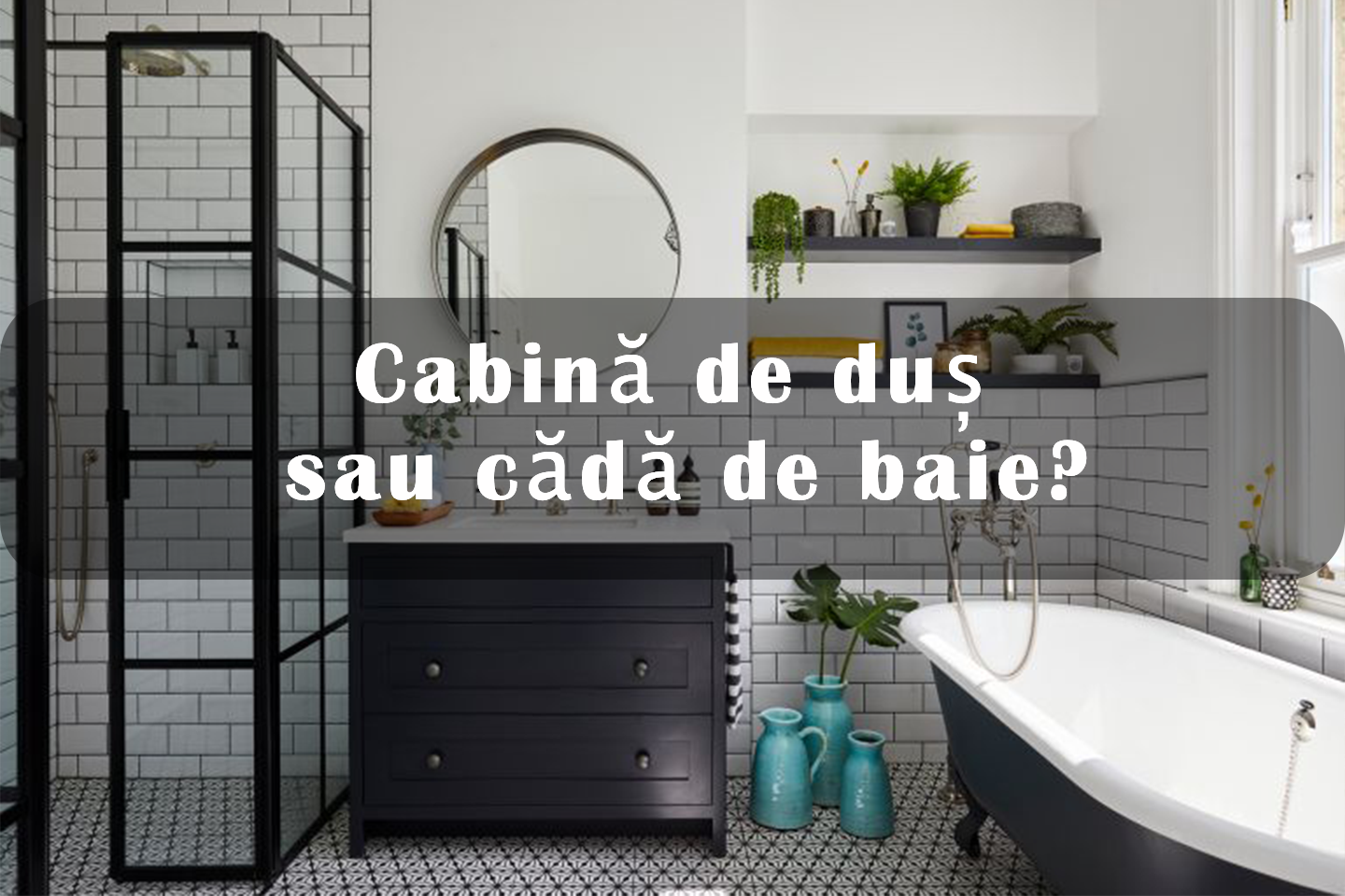Cabina de duș sau cada de baie?