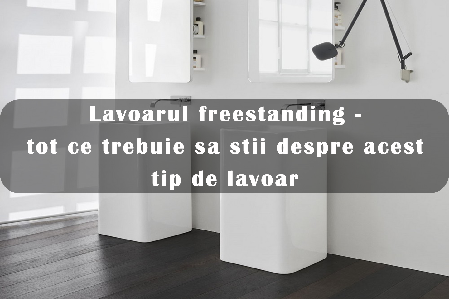 Lavoarul freestanding - amenajarea unei bai cu acest tip de lavoar